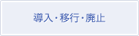 導入・移行・廃止