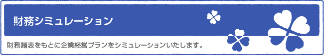 財務シュミレーション　財務諸表をもとに企業経営プランをシミュレーションいたします。