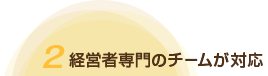 2 経営者専門のチームが対応