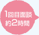 1回目面談 約2時間