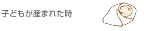 子どもが産まれた時